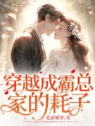 爆款小说由作者爱薪嚼萝所创作的穿越成霸总家的耗子在线阅读