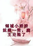 倾城小娇娇妩媚一笑，魔王沦陷了小说百度云完整章节列表免费阅读