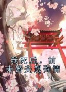 我死后，前未婚夫想殉情by佚名