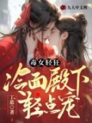 毒女轻狂，冷面殿下轻点宠未删减阅读