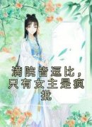 无弹窗小说满院皆逗比，只有女主是疯批 作者会飞的兔子