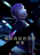 主角林浩林晗小说，被修改后的世界林浩免费阅读全文