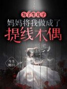 为了生儿子，妈妈将我做成了提线木偶无弹窗在线阅读