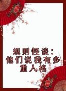 规则怪谈：他们说我有多重人格主角是毕宜顾建明小说百度云全文完整版阅读