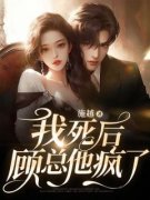 施越的小说《我死后，顾总他疯了》全文阅读
