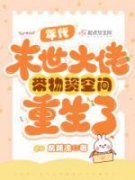 年代：末世大佬带物资空间重生了小说免费版阅读抖音热文