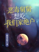 《恶毒舅舅，想吃我们家绝户》梁枫欢欢小说全文阅读