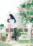 无弹窗小说长腿竹马暗恋我 作者佚名