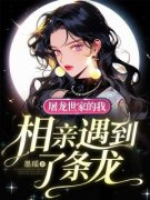 作者墨瑶写的屠龙世家的我，相亲遇到了条龙小说大结局全章节阅读