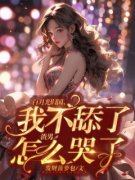 【抖音】白月光归国，我不舔了，渣男怎么哭了？全文阅读