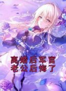 离婚后军官老公后悔了小说-离婚后军官老公后悔了抖音小说李春妮吴承海