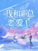 我和霸总恋爱了小说免费版阅读抖音热文