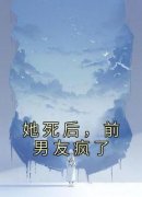 《她死后，前男友疯了》小说好看吗 温仪萱商世枫最后结局如何