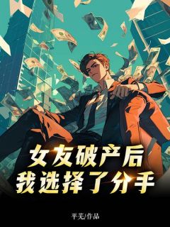 最完整版女友破产后，我选择了分手热门连载小说