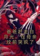 姜禾顾景渊《爸爸赶走白月光，在母亲坟前哭疯了》全章节免费阅读