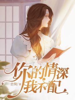 你的情深我不配by卓简傅衍夜在线阅读
