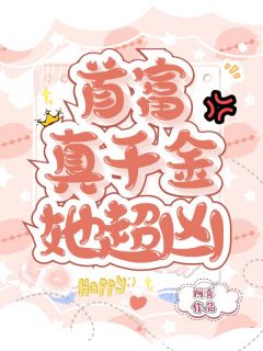 抖音首富真千金她超凶by阿喜在线阅读