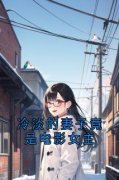 私藏读物《冷淡的妻子竟是电影女主》周云陈欣吴震完结版免费阅读