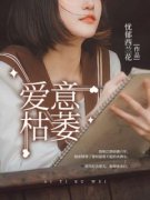 【抖音热推】沈遥初江辞全文在线阅读-《爱意枯萎》全章节目录
