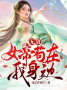 老书虫看了N遍的无敌：女帝苟在我身边最新章节