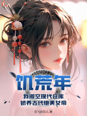 热门小说《饥荒年，我搬空现代仓库，娇养古代绝美女帝》完整版全文阅读