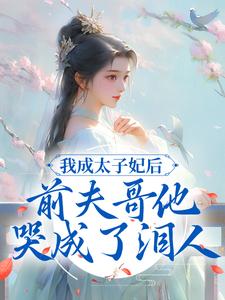 （全本）我成太子妃后，前夫哥他哭成了泪人主角云晴菡裴景墨全文目录畅读