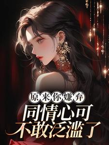 乔若芙江耀乔玥珊小说全文免费阅读原来你嫌弃，同情心可不敢泛滥了！全文免费阅读