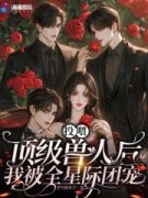 投喂顶级兽人后，我被全星际团宠(新书)大结局在线阅读