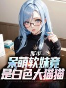 主人公顾尘林青青小说都市：呆萌软妹竟是白色大猫猫在线全文阅读