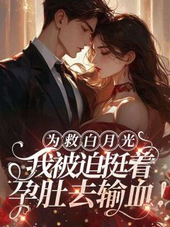为救白月光，我被迫挺着孕肚去输血精彩小说-为救白月光，我被迫挺着孕肚去输血目录阅读