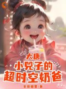 《大唐：晋阳公主小兕子超时空奶爸》小说全章节目录阅读BY半纸烟墨完结版阅