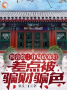 《四合院：开局寡妇差点被骗财骗色》小说免费阅读 张玉兰秦淮茹大结局完整