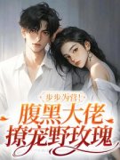 【热文】《步步为营！腹黑大佬撩宠野玫瑰》主角方雒仪姜程程小说全集免费阅
