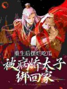 重生后摆烂吃瓜，被病娇太子绑回家苏静潇北冥小说全文-重生后摆烂吃瓜，被