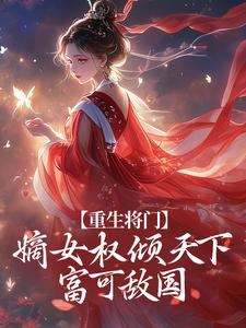 重生将门，嫡女权倾天下富可敌国在线阅读 梁婉卿陈楚风免费小说精彩章节