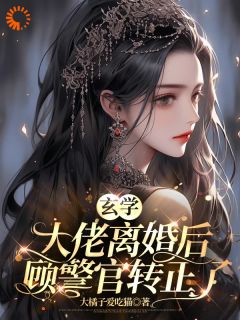 玄学大佬离婚后，顾警官转正了知乎后续免费试读