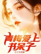 《青梅爱上书呆子》精彩章节-青梅爱上书呆子免费阅读全文