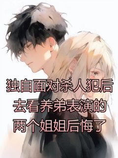 火爆独自面对杀人犯后，去看养弟表演的两个姐姐后悔了小说，主角是秦若安秦元修在线阅读全文无删减
