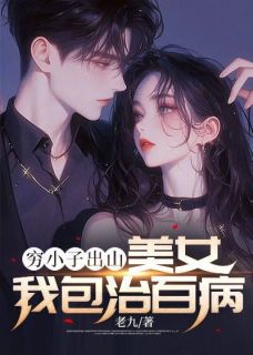 《穷小子出山：美女我包治百病》免费章节穷小子出山：美女我包治百病点我搜索全章节小说