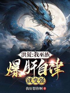 我好想你啊的小说《洪荒：我巫族，爆肝自律就变强》主角是巫岩夸父