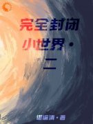 完全封闭小世界二章节目录小说-笠青十七免费阅读全文