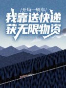 抖音热推小说《开局一辆车，我靠送快递获无限物资》全文在线阅读