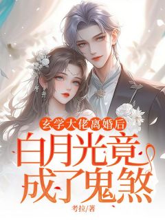 《玄学大佬离婚后，白月光竟成了鬼煞》by考拉免费阅读小说大结局